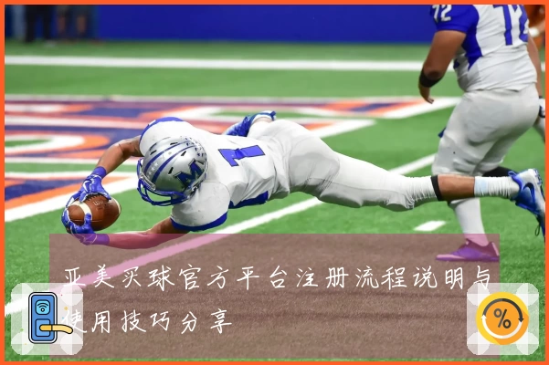 亚美买球官方平台注册流程说明与使用技巧分享
