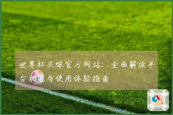 世界杯买球官方网站：全面解读平台功能与使用体验指南