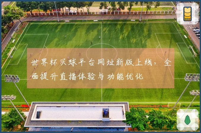 世界杯买球平台网址新版上线，全面提升直播体验与功能优化